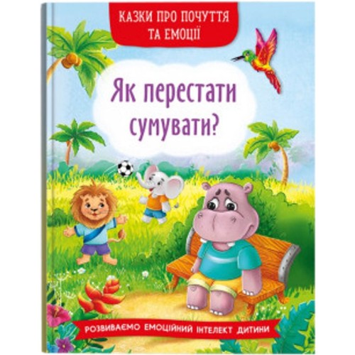 «Казки про почуття та емоції. Як перестати сумувати?» на 32 сторінки з твердою обкладинкою 17х24 см, ТМ Кристал Бук