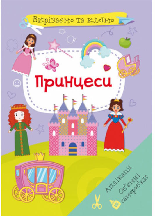«Вирізаємо та клеїмо. Аплікації. Об'ємні саморобки. Принцеси» на 16 сторінок з м'якою обкладинкою 21х29 см, ТМ Кристал Бук